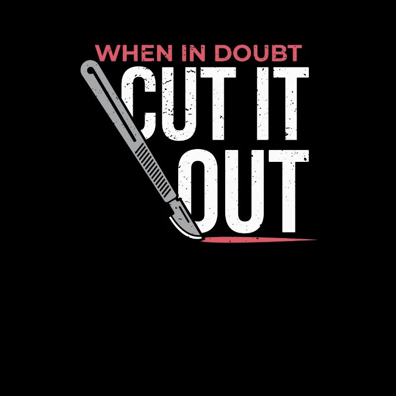 When In Doubt Cut It Out Surgeon Scalpel