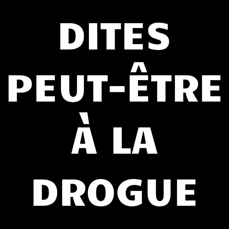 dites peut-être à la drogue