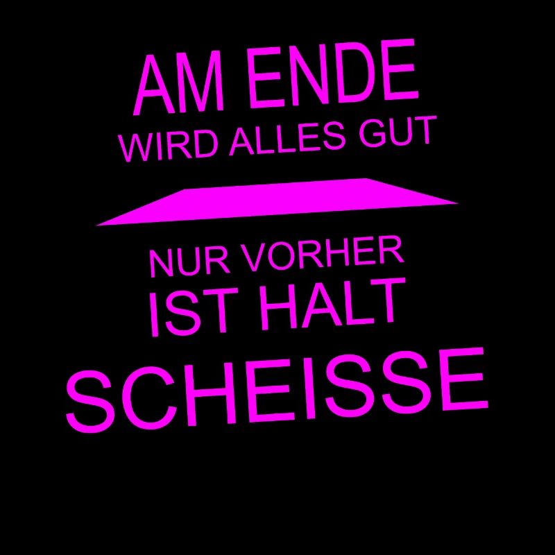am ende wird alles gut nur davor ist alles scheiss