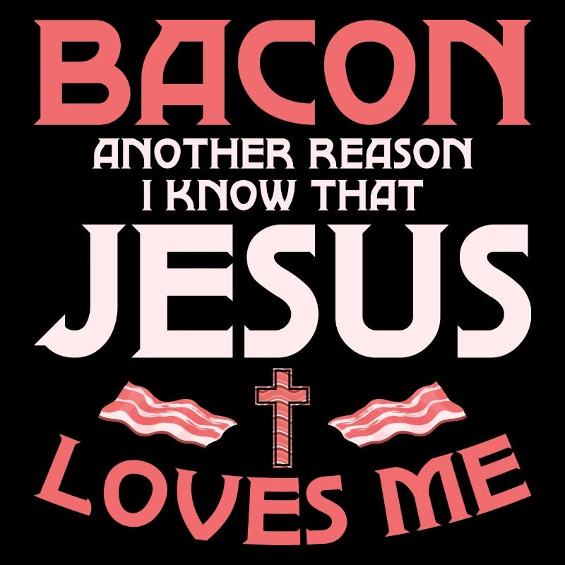 Bacon Another Reason I Know That Jesus Loves Me