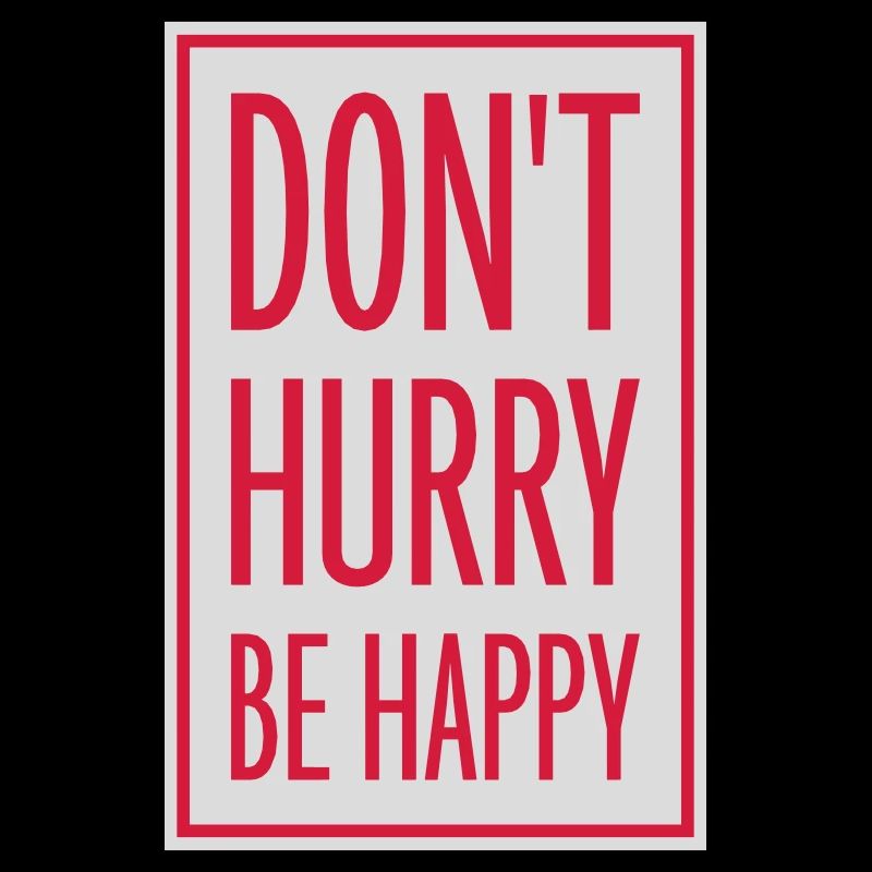 Don't hurry be happy