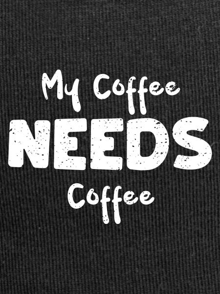 My Coffee Needs Coffee - Coffee