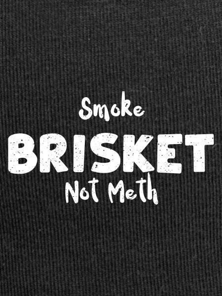 Smoke Brisket Not Meth - BBQ