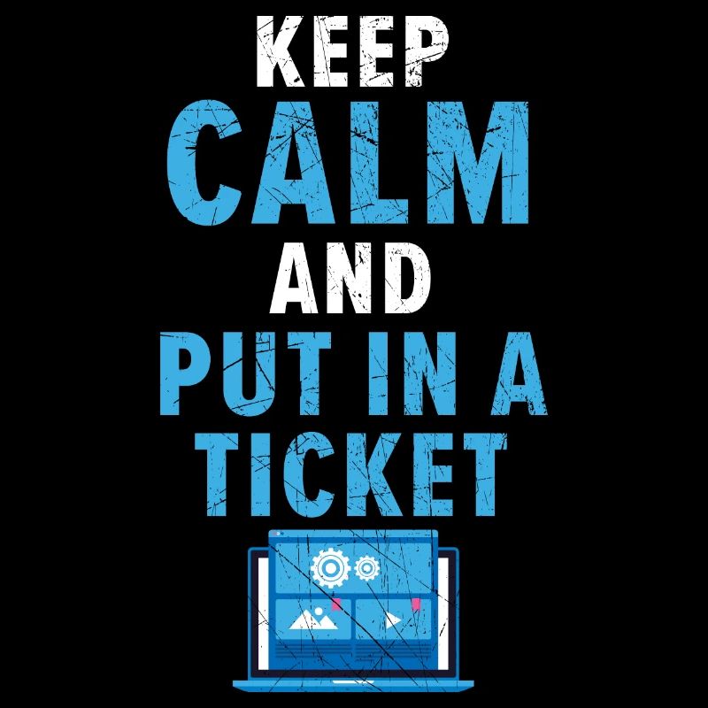 Keep Calm And Put In A Ticket Tech Support