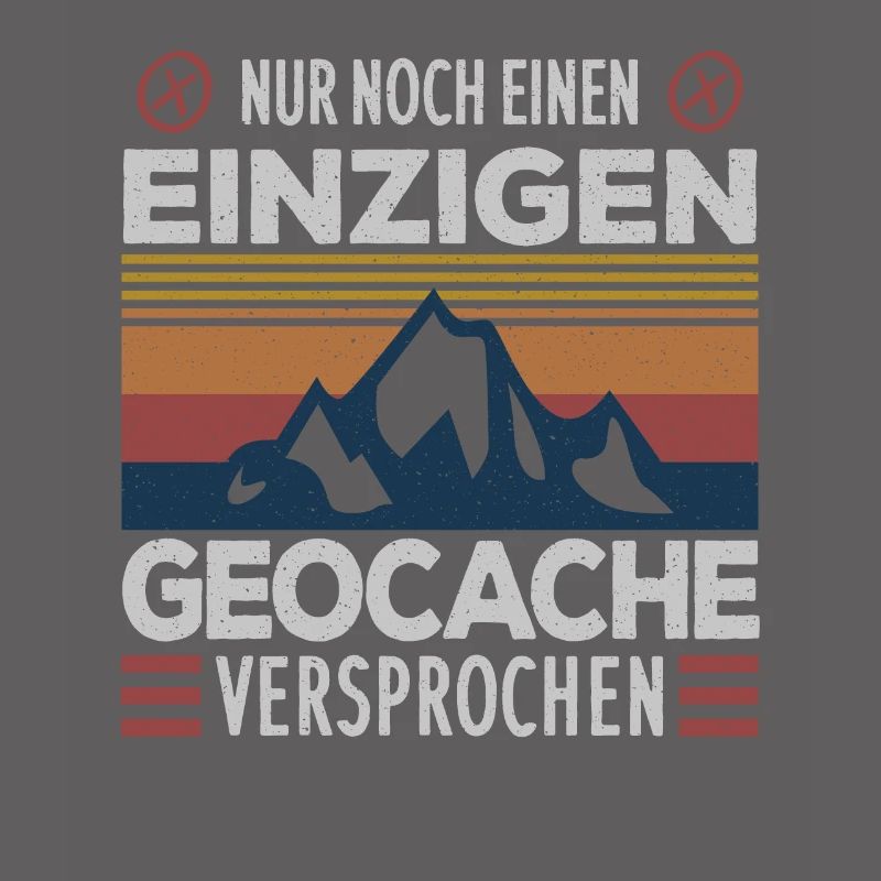 Nur noch einen einzigen Cache .. Geocaching Spruch