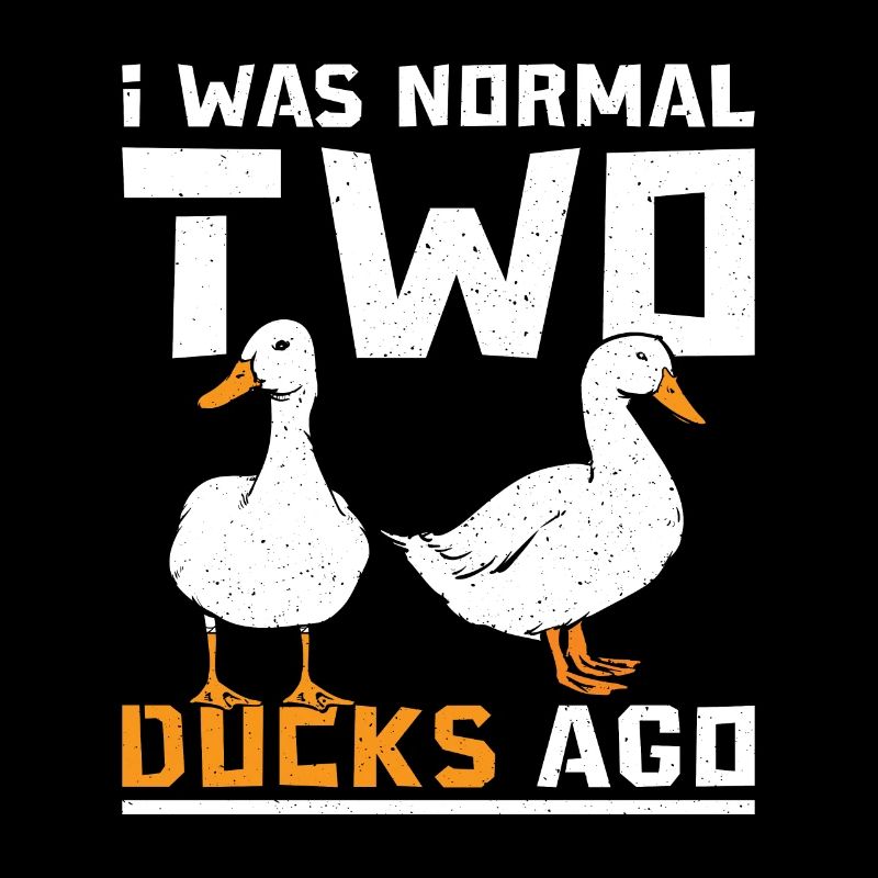 I was normal two pet ducks ago