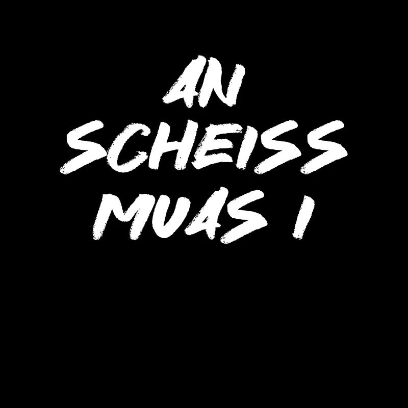 An scheiss muas I