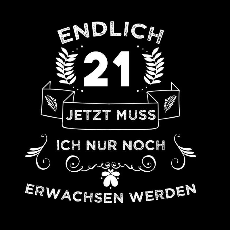 Endlich 21 jetzt muss ich noch erwachsen werden