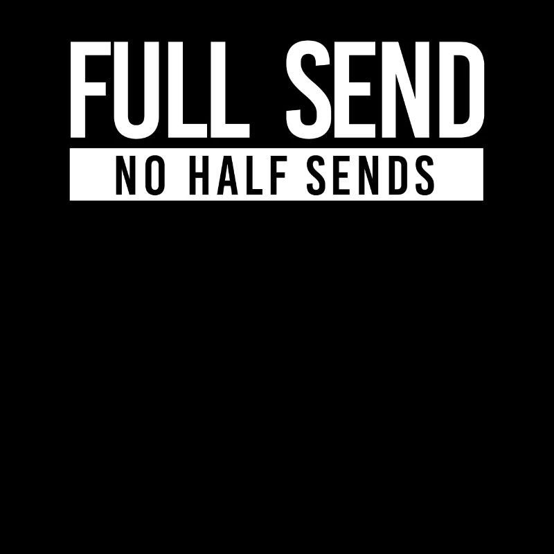 Funny Quote - Full Send No Half Sends