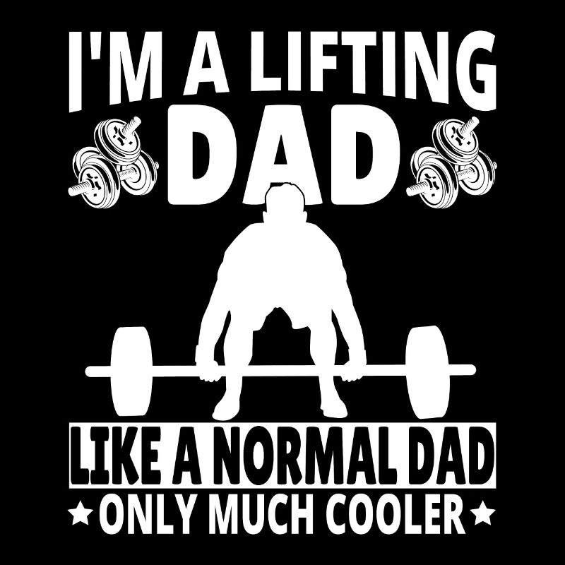 I'm a lifting Dad like a normal Dad only much