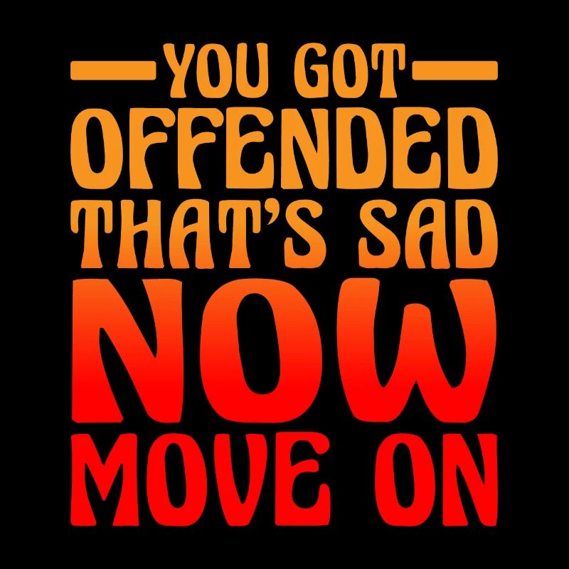 You Got Offended, That's Sad Now Move On 2