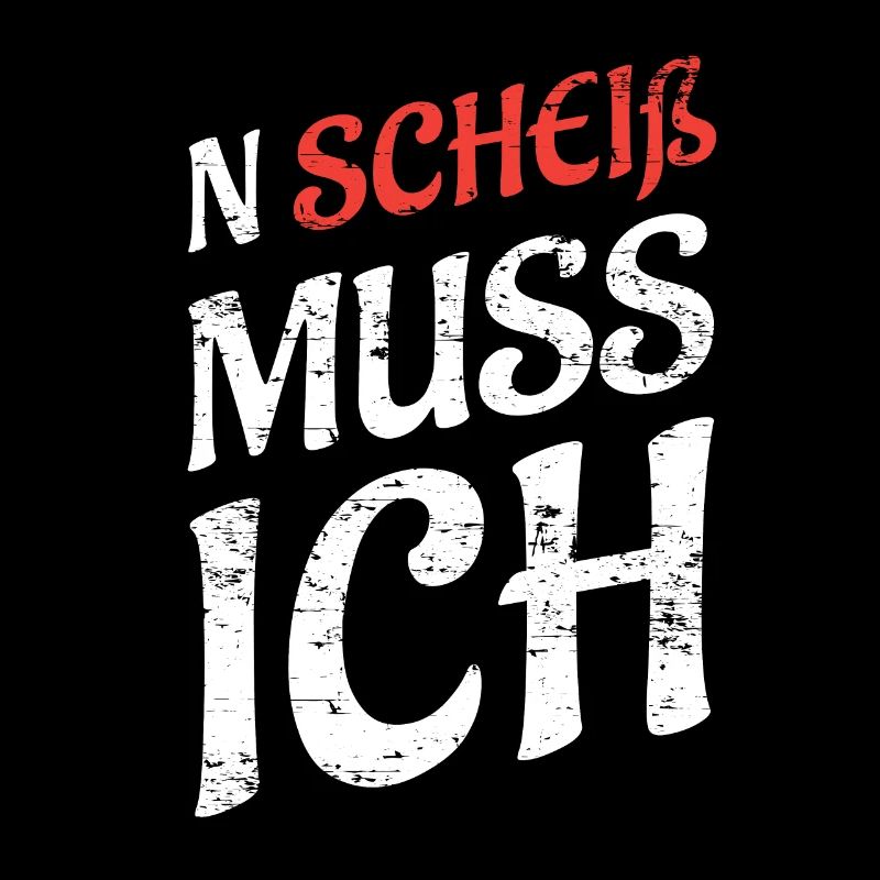 N SCHEIß MUSS ICH