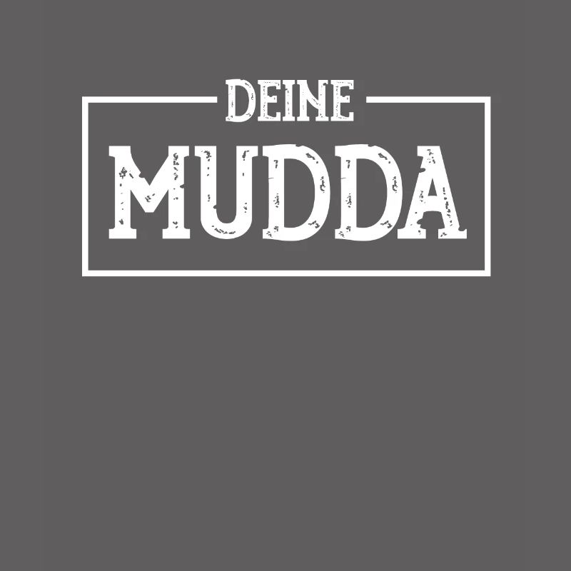 DEINE MUDDA ,DEINE MUTTER