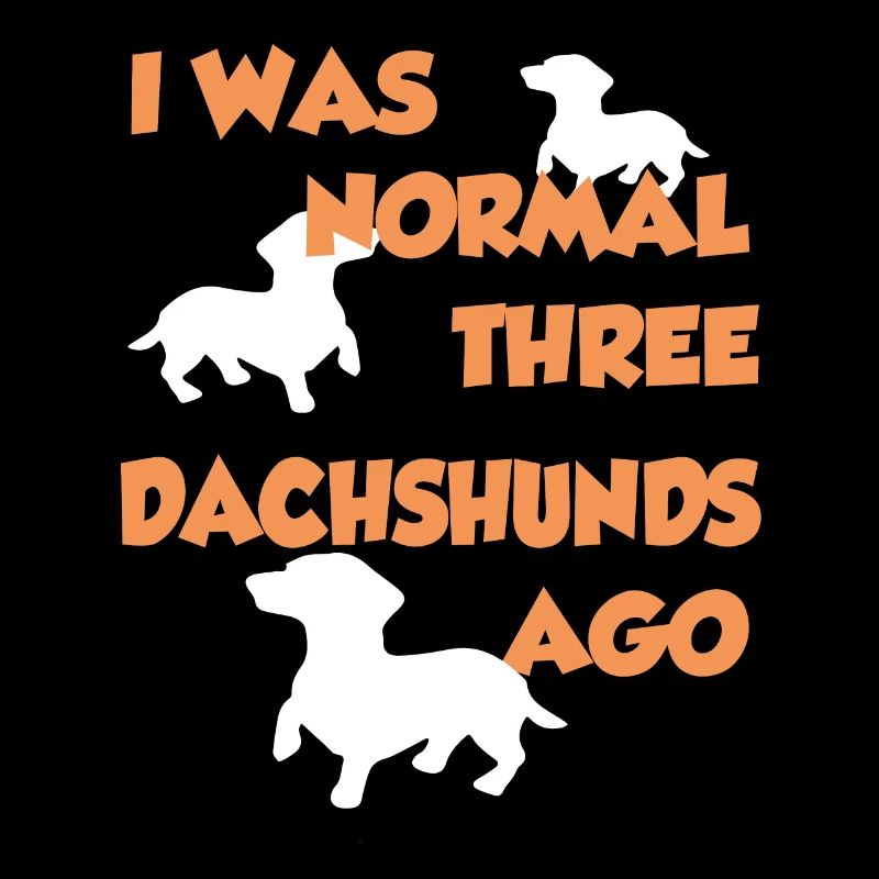 I Was Normal Three Dachshunds Ago - Dachshund T-Sh