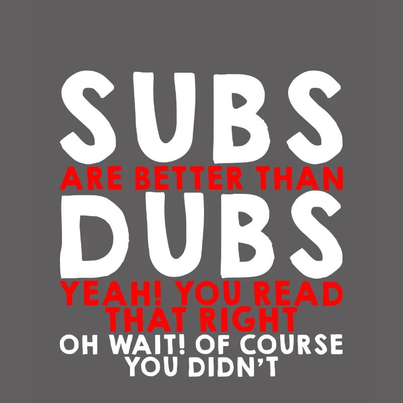 Subs Are Better Than Dubs, Yeah, Read That Right 3