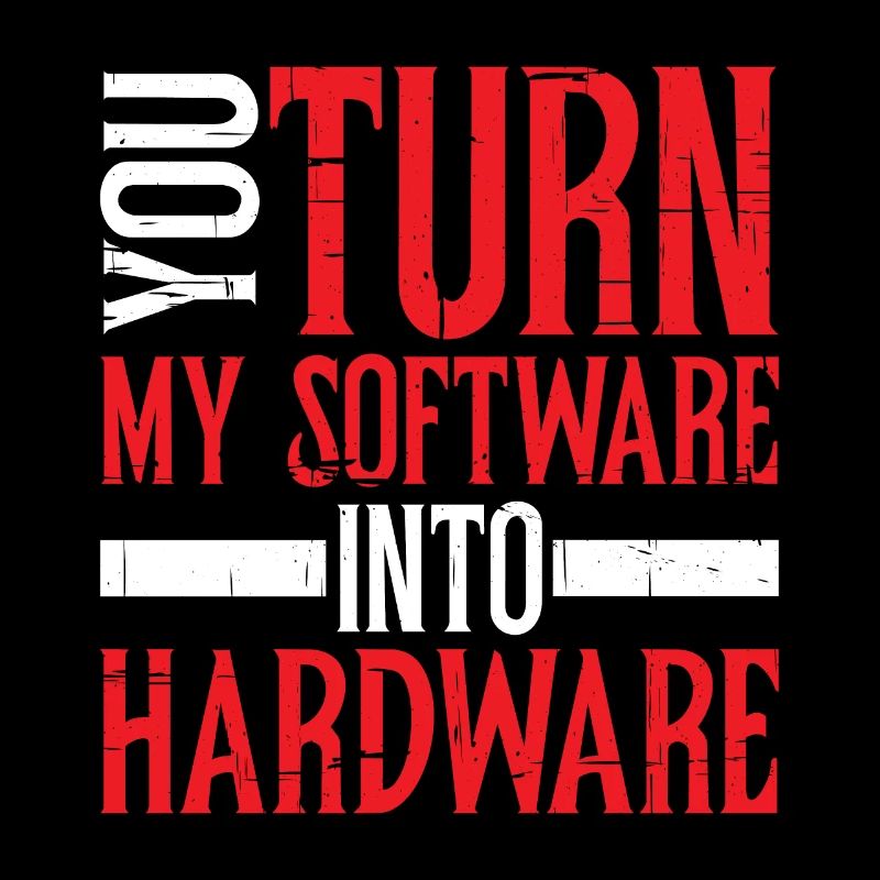 You Turn My Software Into Hardware 8