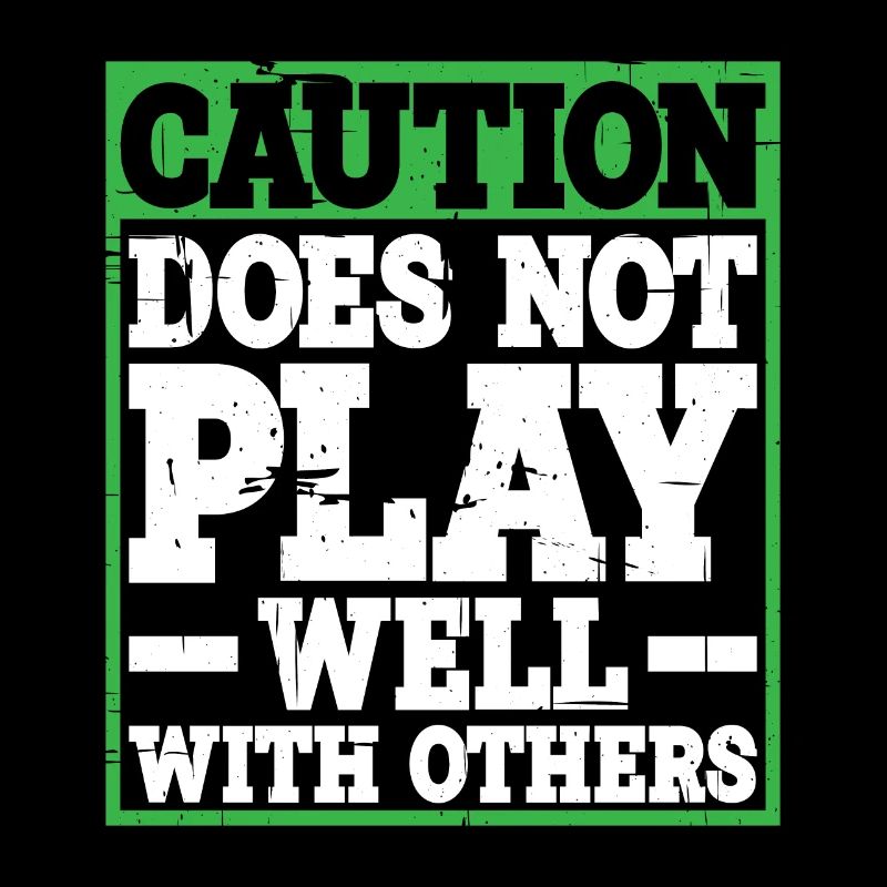 Caution, does not play well with others 31