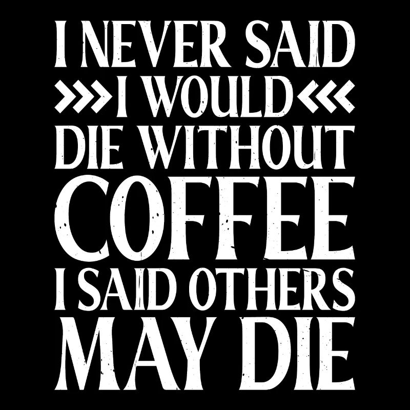 I Never Said I Would Die Without Coffee