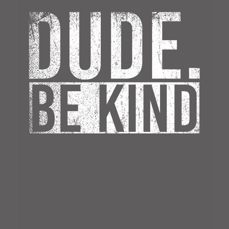 Dude Be Kind