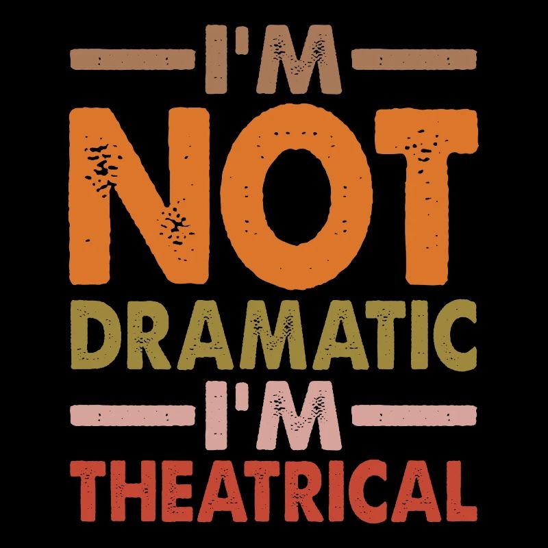 I'm Not Dramatic, I'm Theatrical 4