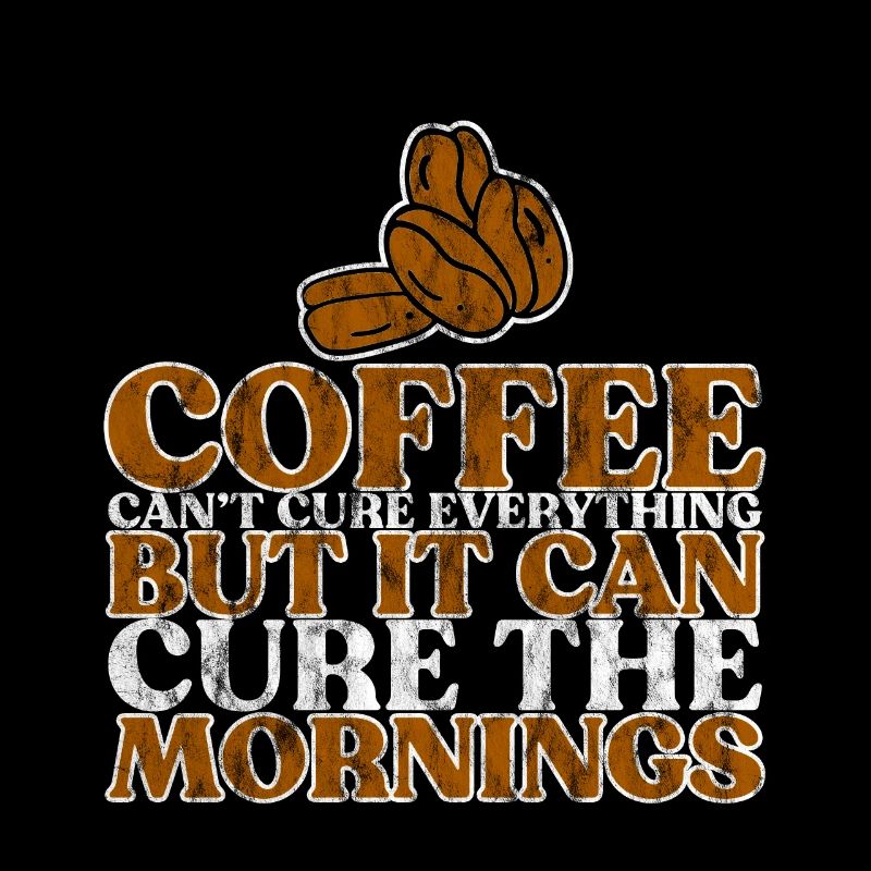 Coffee Can't Cure Everything Cure The Mornings 3