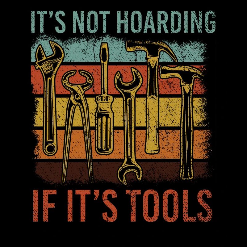 Its Not Hoarding If Its Tools Tool