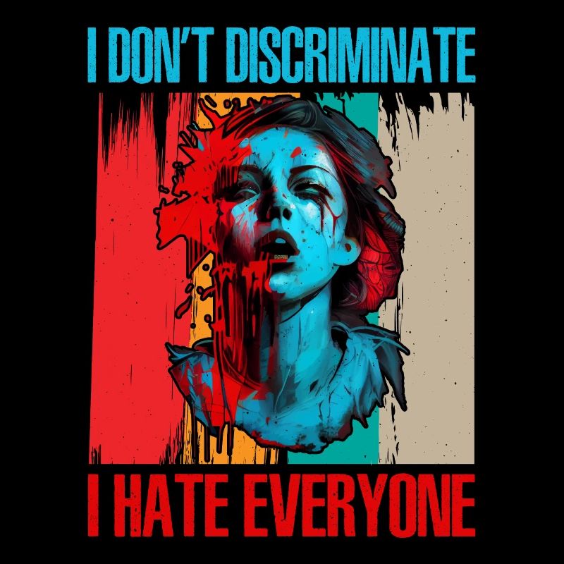 I Don't Discriminate I Hate Everyone 21