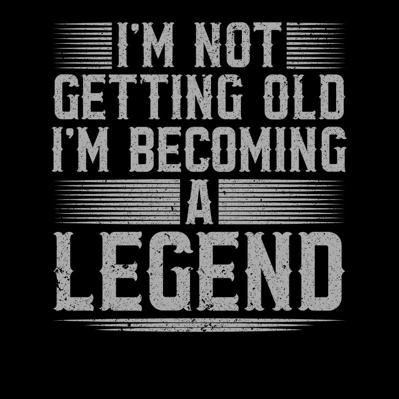 I'm Not Getting Old I'm Becoming A Legend