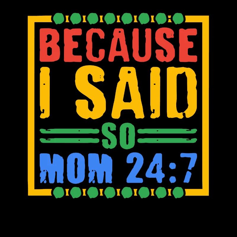 Because I Said So - Mom 24:7 28