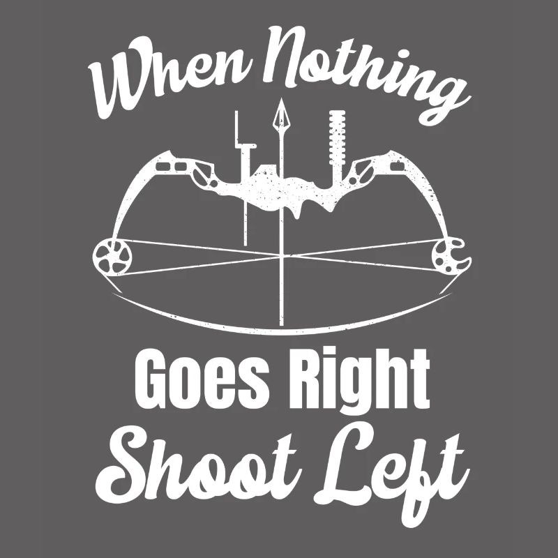 If Nothing Goes Right Shoot Left Bow