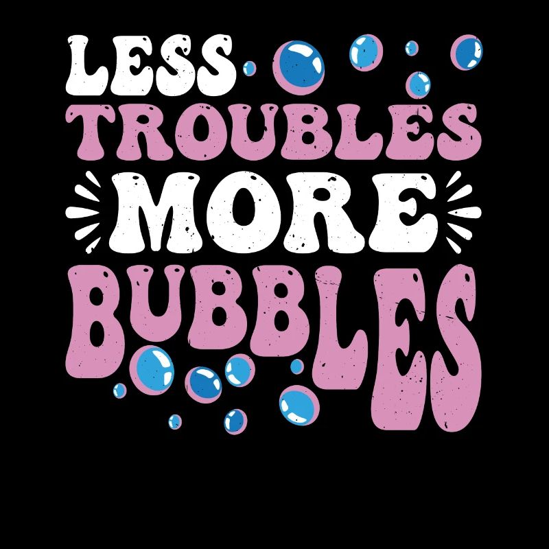 Less Troubles More Bubbles 14