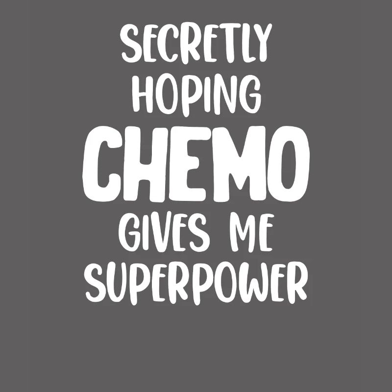 Secretly, I hope that the chemo will help me