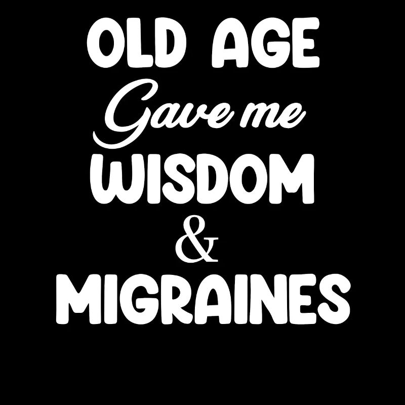 Age gave me wisdom and migraine disorder