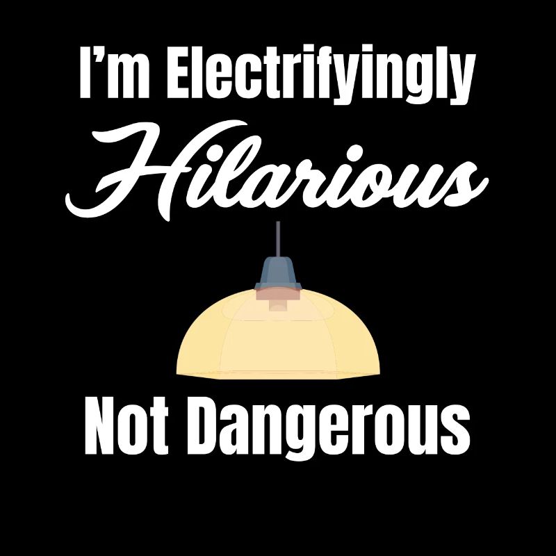 I'm electrifyingly hilarious, no