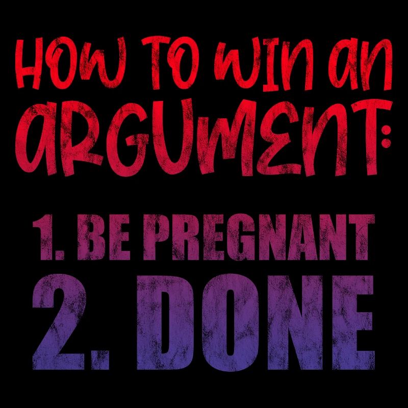 How to win an argument, be pregnant, done 3