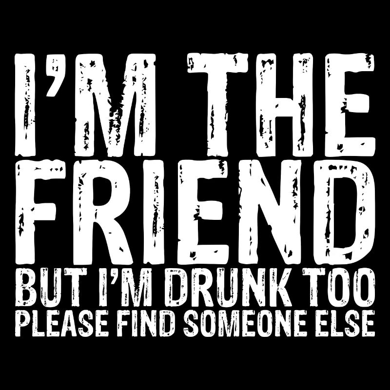 I'm Drunk Too Please Find Someone Else 1