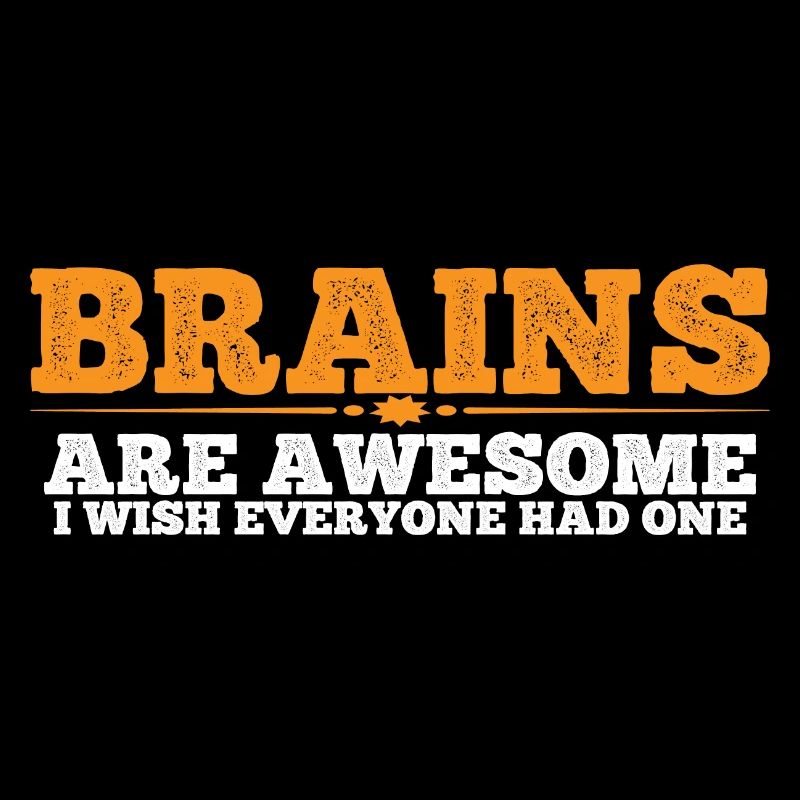 Brains Are Awesome, I Wish Everyone Had One 8