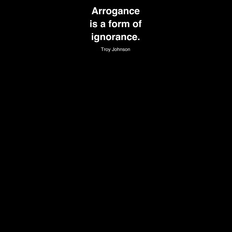 HQ Arrogance is a f white ce22a654d6895ed56776894d