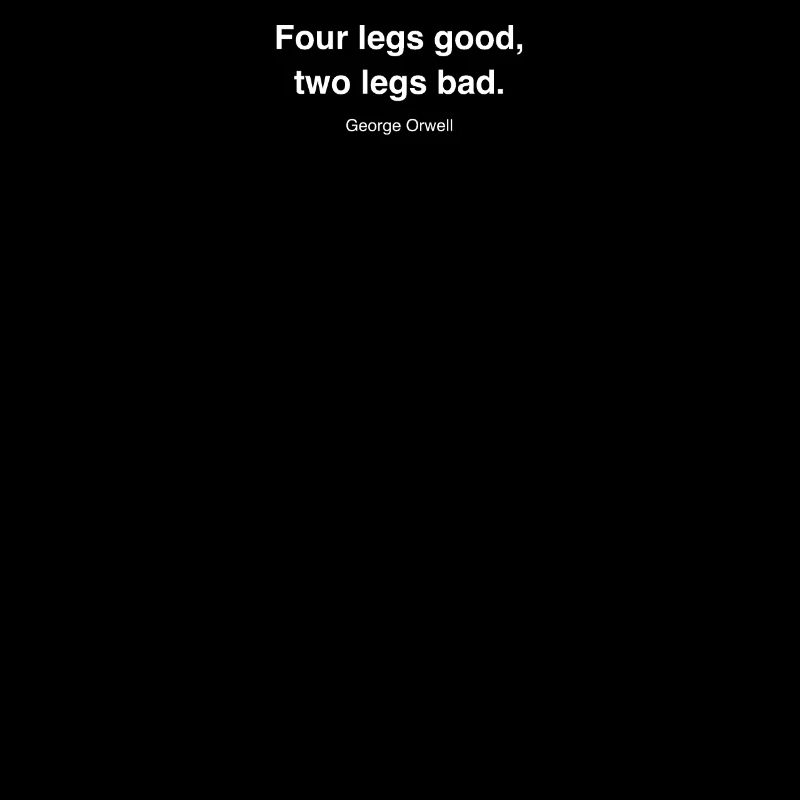 Four legs good, two legs bad. as a quote