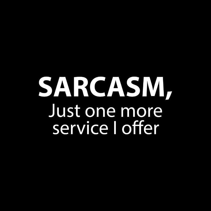 Sarcasm, just one more service I offer