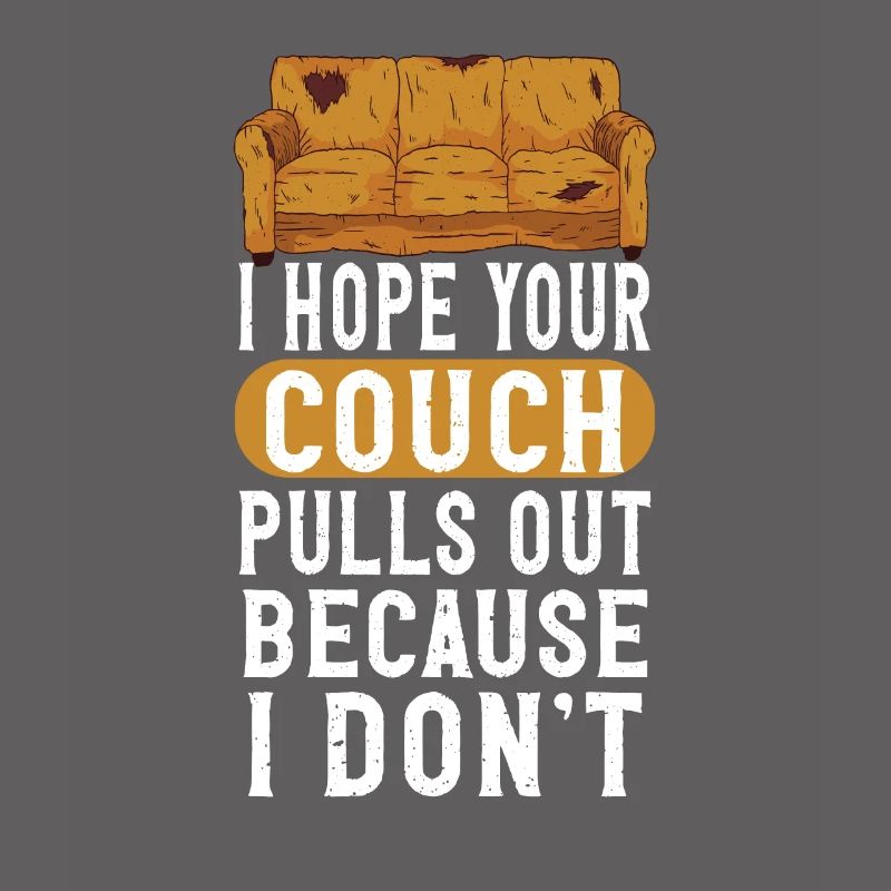 I Hope Your Couch Pulls Out Because I Don't