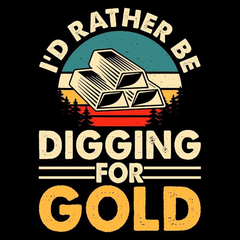 I'd rather be digging for gold
