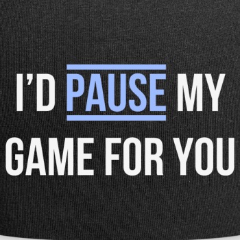 I'd pause my game for you - Beanie