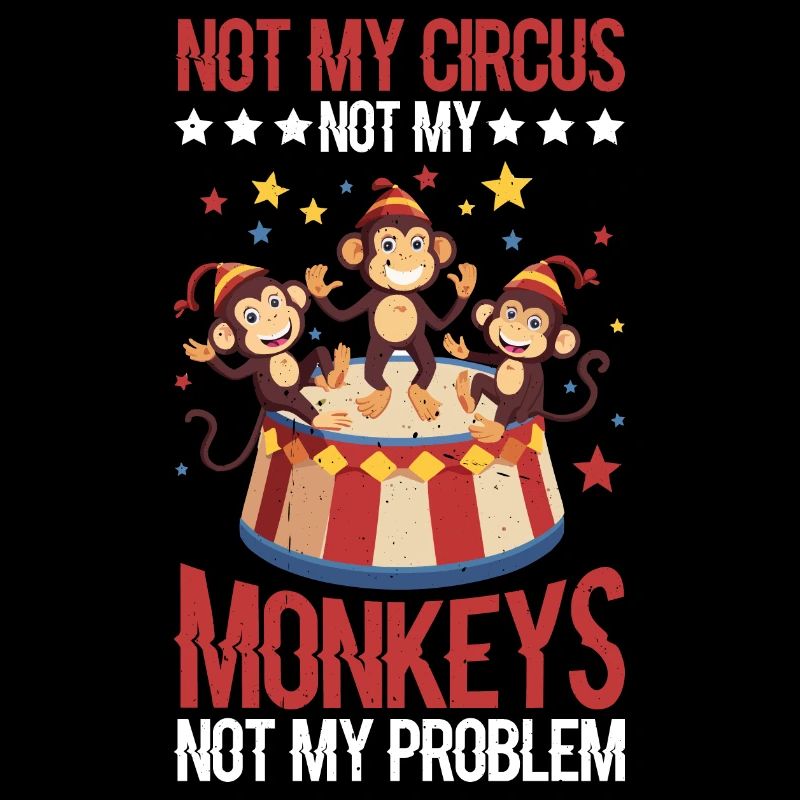 Not My Circus Not My Monkeys Not My Problem 11