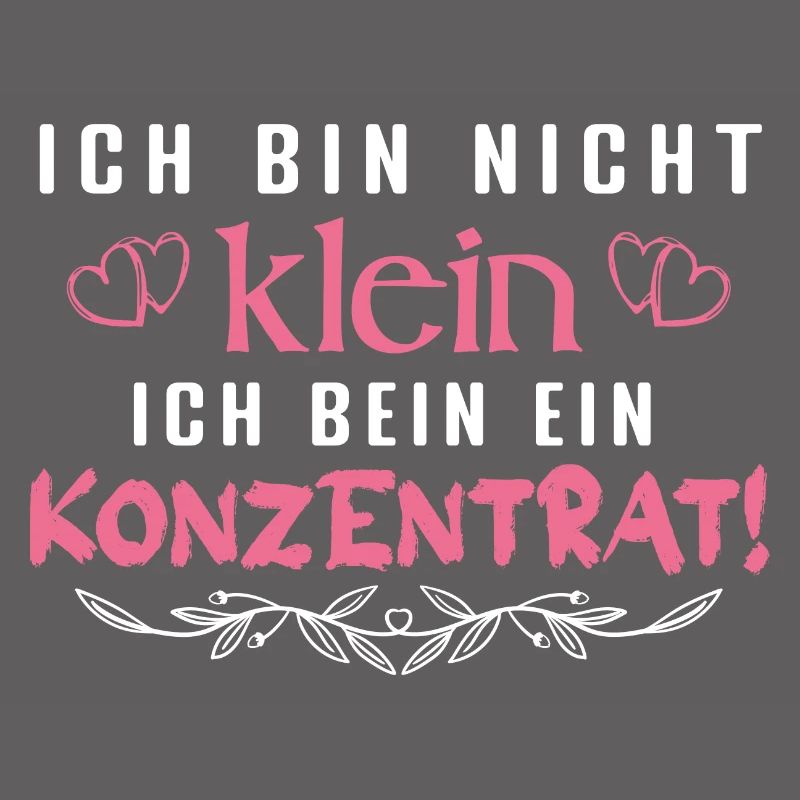 Ich bin nicht klein Ich bin ein Konzentrat Spruch!