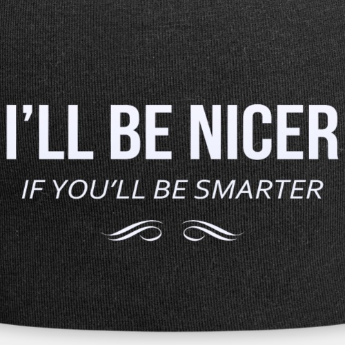 I'll be nicer if you'll be smarter