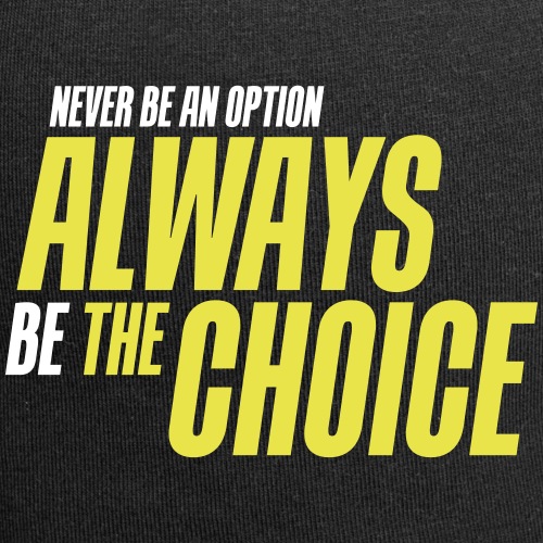 Never be an option - Always be the choice