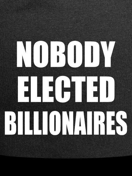 nobody elected billionaires