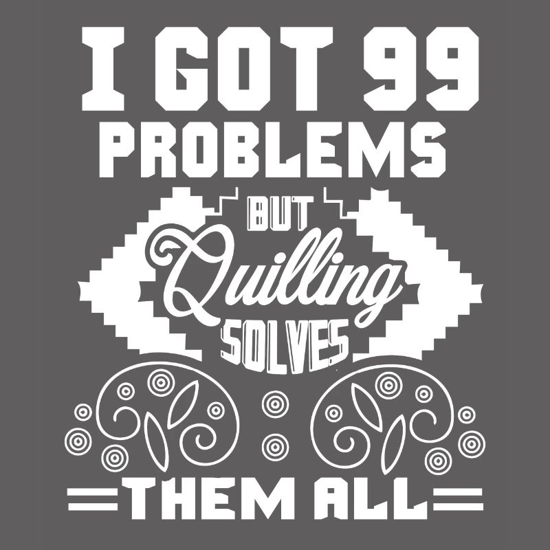 Quilling Quilling Solves All Problems