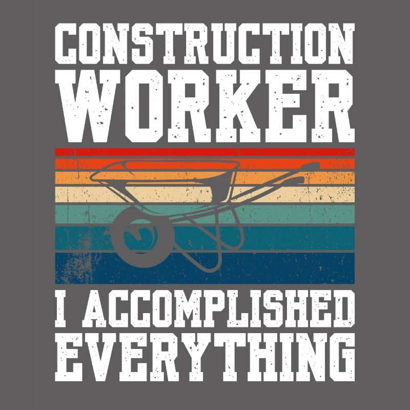 Construction Worker I Accomplished Everything